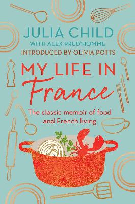 My Life in France: The life story of Julia Child - 'exuberant, affectionate and boundlessly charming' New York Times bookcover