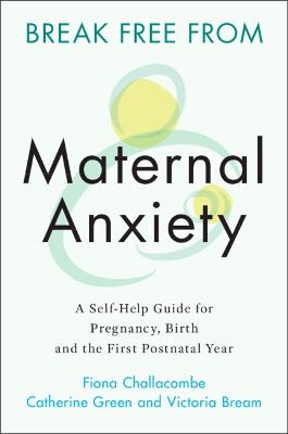 Break Free from Maternal Anxiety: A Self-Help Guide for Pregnancy, Birth and the First Postnatal Year bookcover