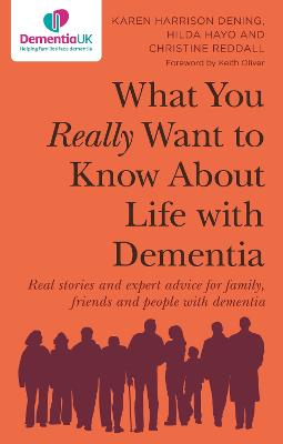What You Really Want to Know About Life with Dementia: Real stories and expert advice for family, friends and people with dementia bookcover